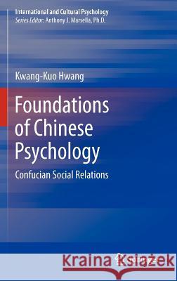 Foundations of Chinese Psychology: Confucian Social Relations Hwang, Kwang-Kuo 9781461414384