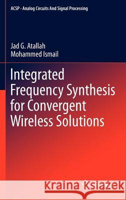 Integrated Frequency Synthesis for Convergent Wireless Solutions Jad G. Atallah Mohammed Ismail 9781461414650 Springer, Berlin