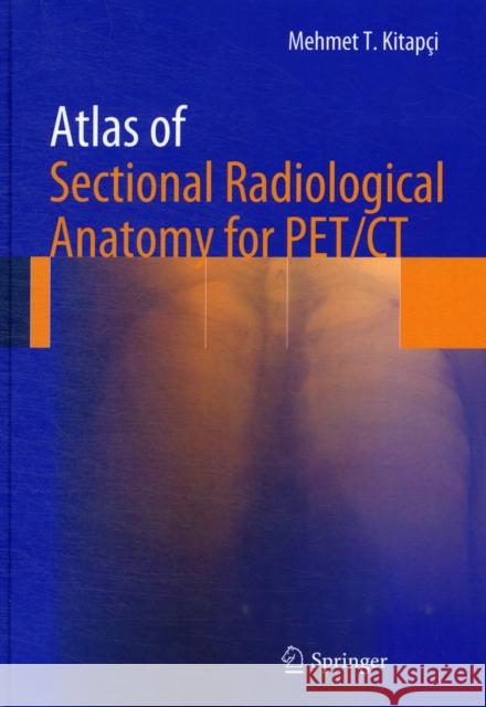 Atlas of Sectional Radiological Anatomy for Pet/CT Kitapci, Mehmet T. 9781461415268 Springer