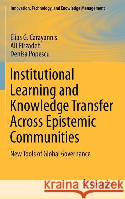 Institutional Learning and Knowledge Transfer Across Epistemic Communities: New Tools of Global Governance Carayannis, Elias G. 9781461415503 Springer, Berlin