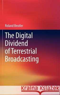 The Digital Dividend of Terrestrial Broadcasting Beutler, Roland 9781461415688