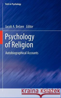 Psychology of Religion: Autobiographical Accounts Van Belzen, Jacob A. 9781461416012 Springer, Berlin