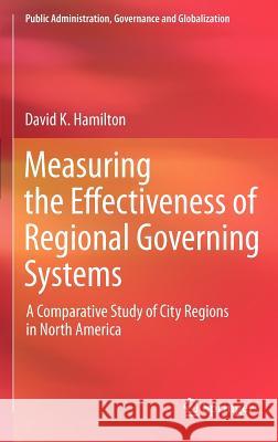 Measuring the Effectiveness of Regional Governing Systems: A Comparative Study of City Regions in North America Hamilton, David K. 9781461416258 Springer