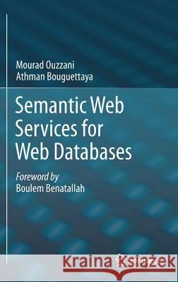 Semantic Web Services for Web Databases Ouzzani, Mourad; Bouguettaya, Athman 9781461416432 Springer, Berlin