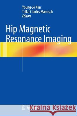 Hip Magnetic Resonance Imaging Young-Jo Kim Tallal Charles Mamisch 9781461416678 Springer