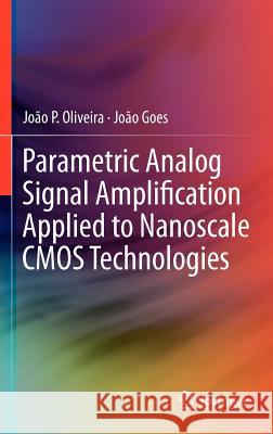 Parametric Analog Signal Amplification Applied to Nanoscale CMOS Technologies Jo O. P. Oliveira Jo O. Goes 9781461416708 Springer