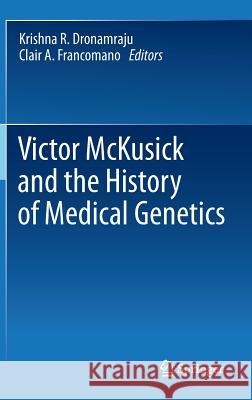 Victor McKusick and the History of Medical Genetics Krishna R. Dronamraju David Valle Aravinda Chakravarti 9781461416760