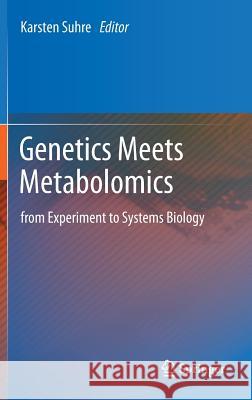 Genetics Meets Metabolomics: From Experiment to Systems Biology Suhre, Karsten 9781461416883 Springer