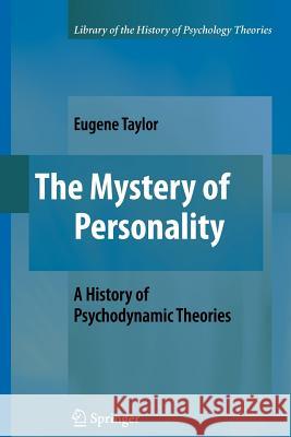 The Mystery of Personality: A History of Psychodynamic Theories Taylor, Eugene 9781461417224 Springer