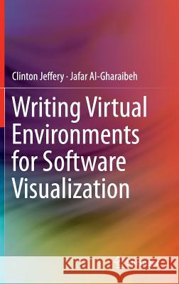 Writing Virtual Environments for Software Visualization Clinton Jeffery Jafar Al-Gharaibeh 9781461417545 Springer