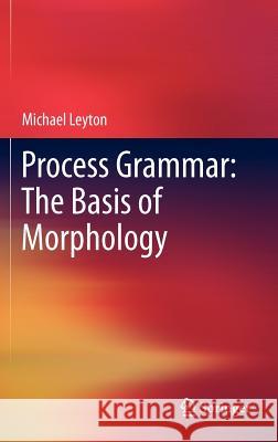 Process Grammar: The Basis of Morphology Leyton, Michael 9781461418146 Springer, Berlin