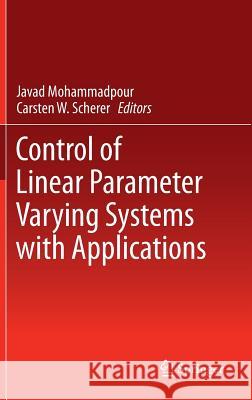 Control of Linear Parameter Varying Systems with Applications Javad Mohammadpour Carsten W. Scherer 9781461418320