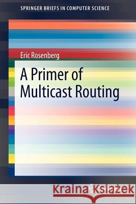 A Primer of Multicast Routing Eric Rosenberg 9781461418726 Springer