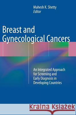 Breast and Gynecological Cancers: An Integrated Approach for Screening and Early Diagnosis in Developing Countries Shetty, Mahesh K. 9781461418757 Springer