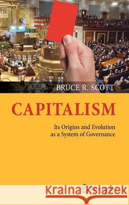 Capitalism: Its Origins and Evolution as a System of Governance Scott, Bruce R. 9781461418788 Springer, Berlin