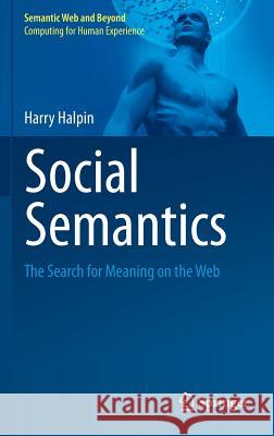 Social Semantics: The Search for Meaning on the Web Halpin, Harry 9781461418849