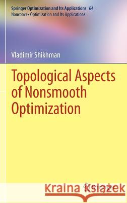 Topological Aspects of Nonsmooth Optimization Vladimir Shikhman 9781461418962 Springer