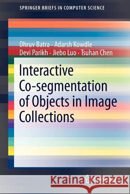 Interactive Co-Segmentation of Objects in Image Collections Batra, Dhruv 9781461419143 Springer