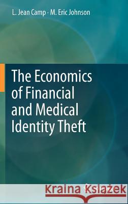 The Economics of Financial and Medical Identity Theft L. Jean Camp M. Eric Johnson 9781461419174