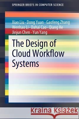 The Design of Cloud Workflow Systems Xiao Liu Dong Yuan Gaofeng Zhang 9781461419327