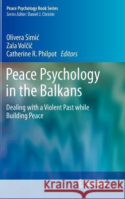 Peace Psychology in the Balkans: Dealing with a Violent Past While Building Peace Simic, Olivera 9781461419471 Springer