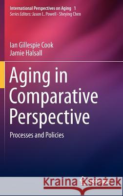 Aging in Comparative Perspective: Processes and Policies Cook, Ian Gillespie 9781461419778 Springer
