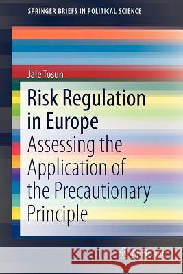 Risk Regulation in Europe: Assessing the Application of the Precautionary Principle Jale Tosun 9781461419839