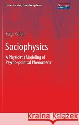 Sociophysics: A Physicist's Modeling of Psycho-Political Phenomena Galam, Serge 9781461420316 Springer-Verlag New York Inc.