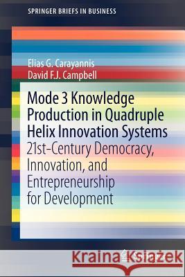 Mode 3 Knowledge Production in Quadruple Helix Innovation Systems: 21st-Century Democracy, Innovation, and Entrepreneurship for Development Carayannis, Elias G. 9781461420613 Springer