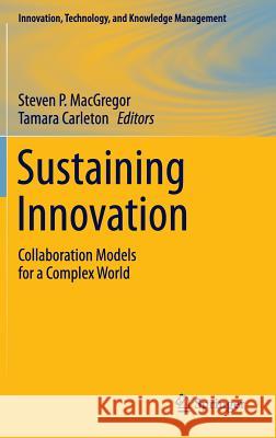 Sustaining Innovation: Collaboration Models for a Complex World MacGregor, Steven P. 9781461420767 Springer