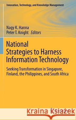 National Strategies to Harness Information Technology: Seeking Transformation in Singapore, Finland, the Philippines, and South Africa Hanna, Nagy K. 9781461420859