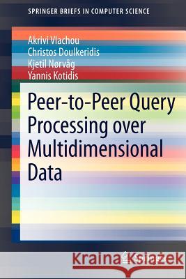 Peer-To-Peer Query Processing Over Multidimensional Data Vlachou, Akrivi 9781461421092 Springer