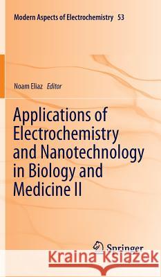 Applications of Electrochemistry and Nanotechnology in Biology and Medicine II Noam Eliaz   9781461421368 Springer-Verlag New York Inc.