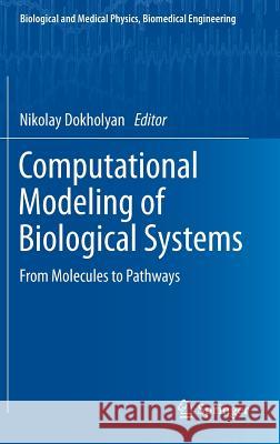 Computational Modeling of Biological Systems: From Molecules to Pathways Dokholyan, Nikolay V. 9781461421450 Springer