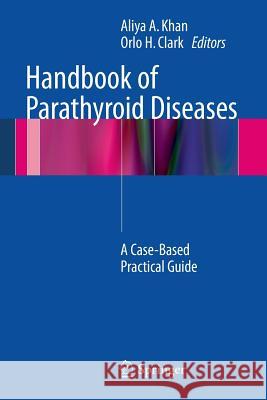Handbook of Parathyroid Diseases: A Case-Based Practical Guide Khan MD, Aliya A. 9781461421634 Springer-Verlag New York Inc.