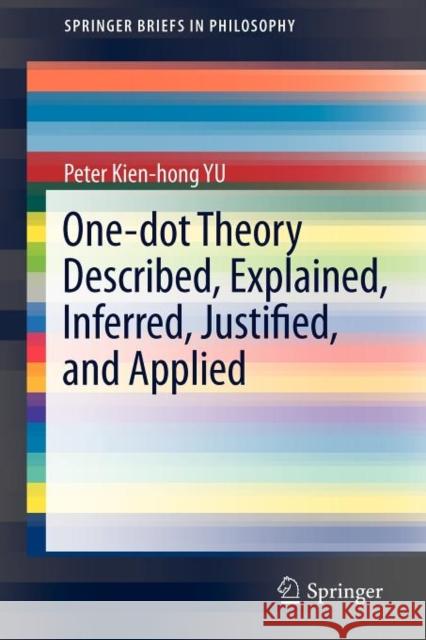 One-Dot Theory Described, Explained, Inferred, Justified, and Applied Yu, Peter Kien-Hong 9781461421665
