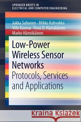 Low-Power Wireless Sensor Networks: Protocols, Services and Applications Suhonen, Jukka 9781461421726 Springer