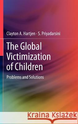 The Global Victimization of Children: Problems and Solutions Hartjen, Clayton A. 9781461421788 Springer