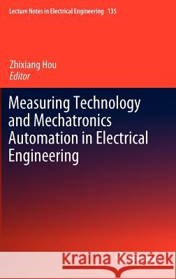 Measuring Technology and Mechatronics Automation in Electrical Engineering Zhixiang Hou 9781461421849 Springer