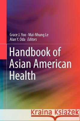 Handbook of Asian American Health Grace J. Yoo Mai Nhung Le Alan Y. Oda 9781461422266 Springer