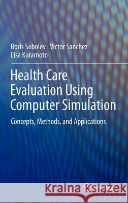 Health Care Evaluation Using Computer Simulation: Concepts, Methods, and Applications Sobolev, Boris 9781461422327