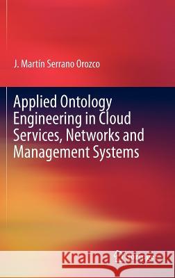 Applied Ontology Engineering in Cloud Services, Networks and Management Systems J. Mart Serrano 9781461422358 Springer