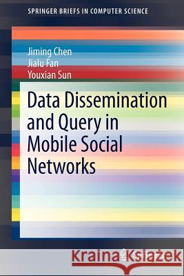 Data Dissemination and Query in Mobile Social Networks Jiming Chen, Jialu Fan, Youxian Sun 9781461422532 Springer-Verlag New York Inc.