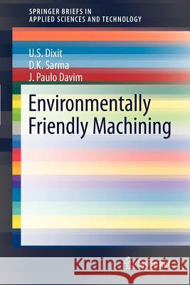 Environmentally Friendly Machining U.S. Dixit D.K. Sarma Joao Paulo Davim 9781461423072 Springer-Verlag New York Inc.