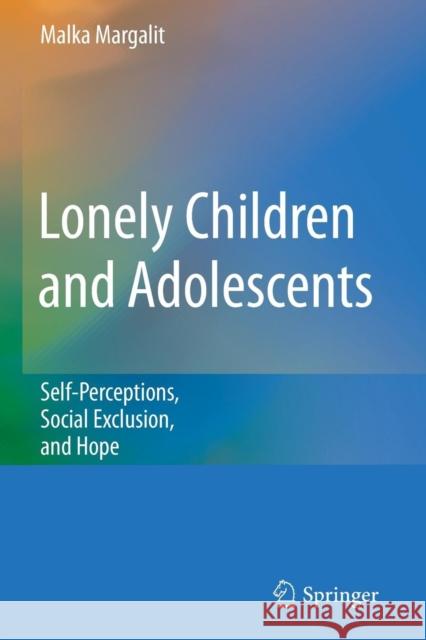 Lonely Children and Adolescents: Self-Perceptions, Social Exclusion, and Hope Margalit, Malka 9781461423751