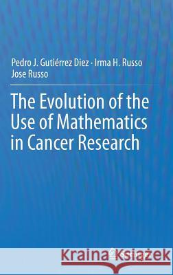 The Evolution of the Use of Mathematics in Cancer Research Irma H. Russo Pedro Juan Gutierrez Jose Russo 9781461423966 Springer-Verlag New York Inc.