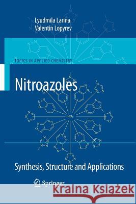 Nitroazoles: Synthesis, Structure and Applications Lyudmila Larina Valentin Lopyrev 9781461424451 Springer