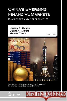 China's Emerging Financial Markets : Challenges and Opportunities James R. Barth John A. Tatom Glenn Yago 9781461424574 Springer