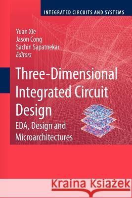 Three-Dimensional Integrated Circuit Design: Eda, Design and Microarchitectures Xie, Yuan 9781461425137 Springer
