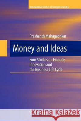 Money and Ideas: Four Studies on Finance, Innovation and the Business Life Cycle Mahagaonkar, Prashanth 9781461425168 Springer